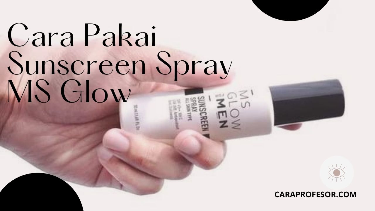 Cara Pakai Sunscreen Spray MS Glow